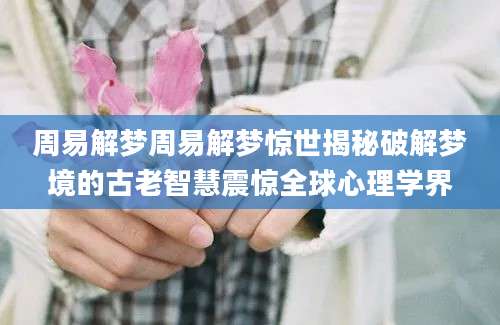 周易解梦周易解梦惊世揭秘破解梦境的古老智慧震惊全球心理学界