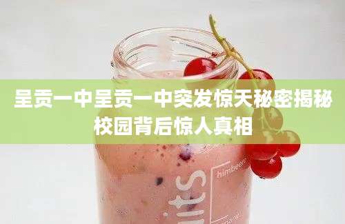 呈贡一中呈贡一中突发惊天秘密揭秘校园背后惊人真相