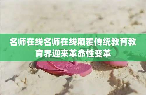名师在线名师在线颠覆传统教育教育界迎来革命性变革
