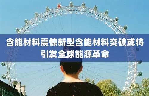 含能材料震惊新型含能材料突破或将引发全球能源革命