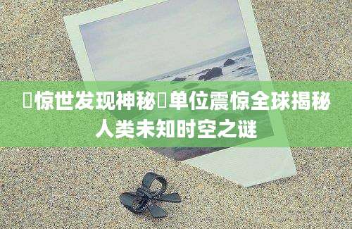 吋惊世发现神秘吋单位震惊全球揭秘人类未知时空之谜