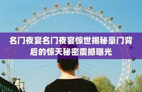 名门夜宴名门夜宴惊世揭秘豪门背后的惊天秘密震撼曝光