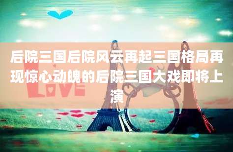 后院三国后院风云再起三国格局再现惊心动魄的后院三国大戏即将上演