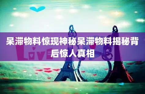 呆滞物料惊现神秘呆滞物料揭秘背后惊人真相