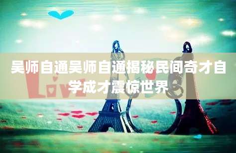 吴师自通吴师自通揭秘民间奇才自学成才震惊世界