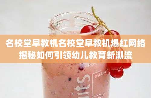 名校堂早教机名校堂早教机爆红网络揭秘如何引领幼儿教育新潮流