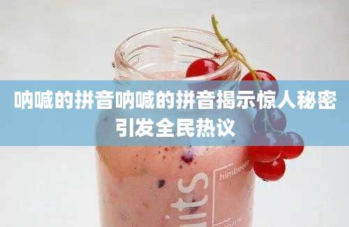 呐喊的拼音呐喊的拼音揭示惊人秘密引发全民热议